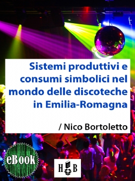 Sistemi produttivi e consumi simbolici nel mondo delle discoteche in Emilia-Romagna (eBook)